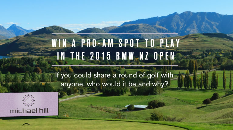 WIN A PRO-AM SPOT TO PLAY
IN THE 2015 BMW NZ OPEN: If you could share a round of golf with anyone, who would it be and why?