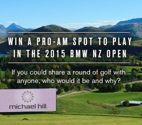 WIN A PRO-AM SPOT TO PLAY
IN THE 2015 BMW NZ OPEN: If you could share a round of golf with anyone, who would it be and why?